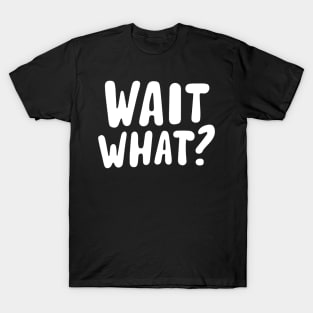 wait what ? T-Shirt